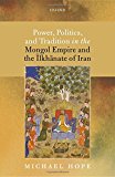 Book Power, Politics, and Tradition in the Mongol Empire and the Ilkhanate of Iran free