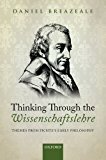 Book Thinking Through the Wissenschaftslehre: Themes from Fichte's Early Philosophy free