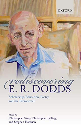 Book Rediscovering E. R. Dodds: Scholarship, Education, Poetry, and the Paranormal free