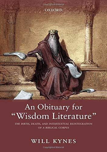 Book An Obituary for "Wisdom Literature": The Birth, Death, and Intertextual Reintegration of a Biblical Corpus free