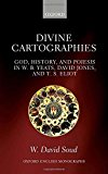 Book Divine Cartographies: God, History, and Poiesis in W. B. Yeats, David Jones, and T. S. Eliot (Oxford English Monographs) free
