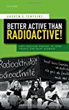 Book Better Active than Radioactive!: Anti-Nuclear Protest in 1970s France and West Germany (Oxford Historical Monographs) free