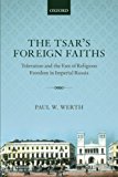 Book The Tsar's Foreign Faiths: Toleration and the Fate of Religious Freedom in Imperial Russia (Oxford Studies in Modern European History) free