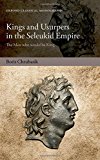Book Kings and Usurpers in the Seleukid Empire: The Men who would be King (Oxford Classical Monographs) free