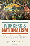 Book Workers and Nationalism: Czech and German Social Democracy in Habsburg Austria, 1890-1918 free Book Workers and Nationalism: Czech and German Social Democracy in Habsburg Austria, 1890-1918 free