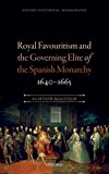 Book Royal Favouritism and the Governing Elite of the Spanish Monarchy, 1640-1665 (Oxford Historical Monographs) free