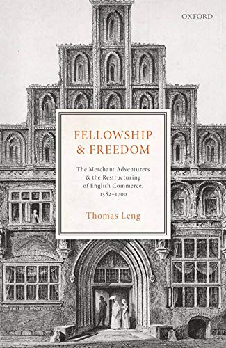 Book Fellowship and Freedom: The Merchant Adventurers and the Restructuring of English Commerce, 1582-1700 free