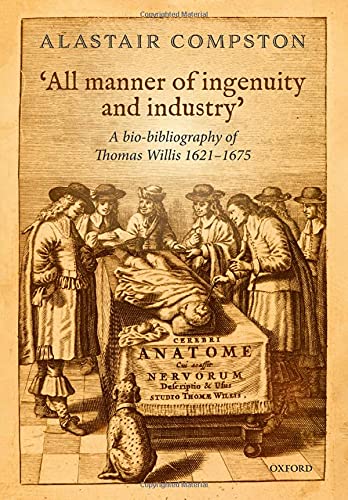 Book 'All manner of industry and ingenuity': A bio-bibliography of Thomas Willis 1621 - 1675 free