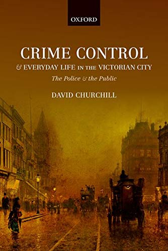 Book Crime Control and Everyday Life in the Victorian City: The Police and the Public free