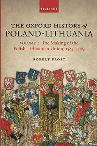 Book The Oxford History of Poland-Lithuania: Volume I: The Making of the Polish-Lithuanian Union, 1385-1569 (Oxford History of Early Modern Europe) free