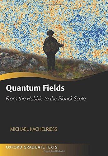 Book Quantum Fields: From the Hubble to the Planck Scale (Oxford Graduate Texts) free