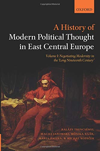 Book A History of Modern Political Thought in East Central Europe: Volume I: Negotiating Modernity in the 'Long Nineteenth Century' free