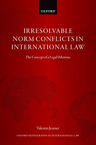 Book Irresolvable Norm Conflicts in International Law: The Concept of a Legal Dilemma (Oxford Monographs in International Law) free