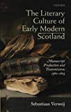 Book The Literary Culture of Early Modern Scotland: Manuscript Production and Transmission, 1560-1625 free