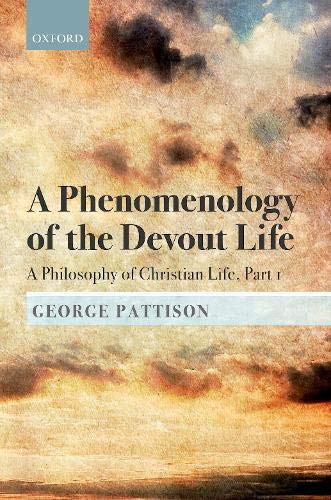 Book A Phenomenology of the Devout Life: A Philosophy of Christian Life, Part I (A Philosophy of Christian Life: Bampton Lectures 2017) free