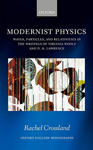 Book Modernist Physics: Waves, Particles, and Relativities in the Writings of Virginia Woolf and D. H. Lawrence (Oxford English Monographs) free