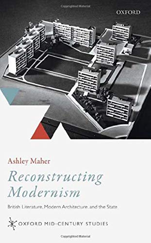 Book Reconstructing Modernism: British Literature, Modern Architecture, and the State (Oxford Mid-Century Studies Series) free