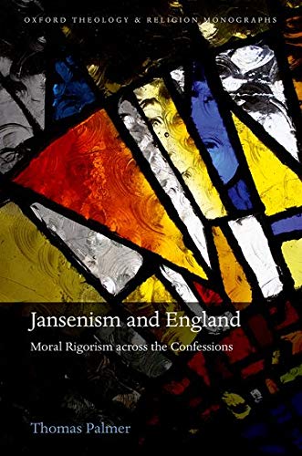 Book Jansenism and England: Moral Rigorism across the Confessions (Oxford Theology and Religion Monographs) free