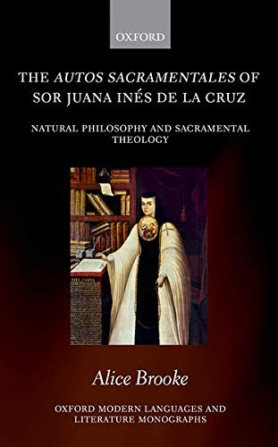 Book The autos sacramentales of Sor Juana Ines de la Cruz: Natural Philosophy and Sacramental Theology (Oxford Modern Languages and Literature Monographs) free