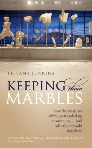 Book Keeping Their Marbles: How the Treasures of the Past Ended Up in Museums - And Why They Should Stay There free
