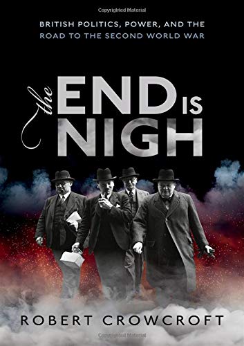 Book The End is Nigh: British Politics, Power, and the Road to the Second World War free