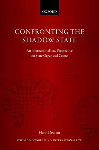 Book Confronting the Shadow State: An International Law Perspective on State Organized Crime (Oxford Monographs in International Law) free