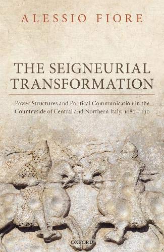 Book The Seigneurial Transformation: Power Structures and Political Communication in the Countryside of Central and Northern Italy, 1080-1130 (Oxford Studies in Medieval European History) free