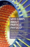 Book Who Cares about Particle Physics?: Making Sense of the Higgs Boson, the Large Hadron Collider and CERN free