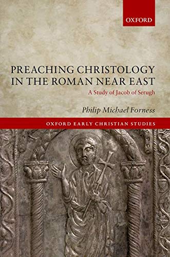 Book Preaching Christology in the Roman Near East: A Study of Jacob of Serugh (Oxford Early Christian Studies) free