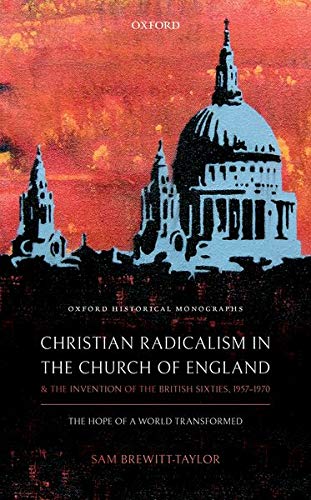 Book Christian Radicalism in the Church of England and the Invention of the British Sixties, 1957-1970: The Hope of a World Transformed (Oxford Historical Monographs) free