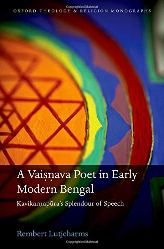 Book A Vaisnava Poet in Early Modern Bengal: Kavikarnapura's Splendour of Speech (Oxford Theology and Religion Monographs) free
