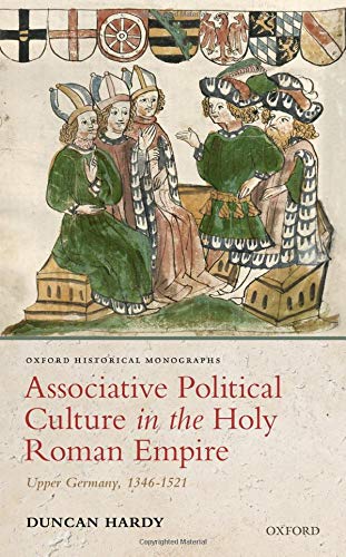 Book Associative Political Culture in the Holy Roman Empire: Upper Germany, 1346-1521 (Oxford Historical Monographs) free