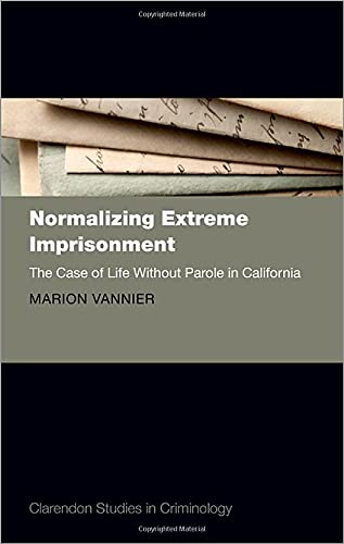 Book Normalizing Extreme Imprisonment: The Case of Life Without Parole in California (Clarendon Studies in Criminology) free