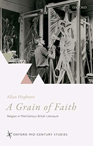 Book A Grain of Faith: Religion in Mid-Century British Literature (Oxford Mid-Century Studies Series) free