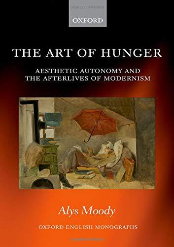 Book The Art of Hunger: Aesthetic Autonomy and the Afterlives of Modernism (Oxford English Monographs) free