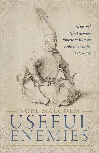 Book Useful Enemies: Islam and The Ottoman Empire in Western Political Thought, 1450-1750 free