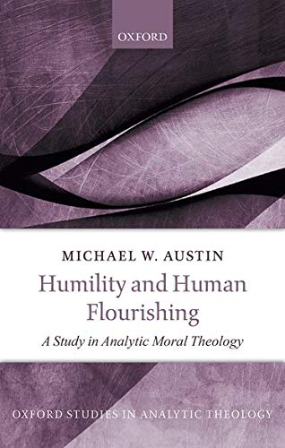 Book Humility and Human Flourishing: A Study in Analytic Moral Theology (Oxford Studies in Analytic Theology) free