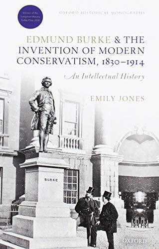 Book EDMUND BURKE & THE INVENTION OF MODERN CONSERVATISM ,1830-1914: An Intellectual History (Oxford Historical Monographs) free