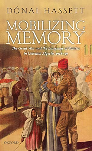 Book Mobilizing Memory: The Great War and the Language of Politics in Colonial Algeria, 1918-1939 free