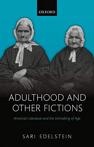 Book Adulthood and Other Fictions: American Literature and the Unmaking of Age free
