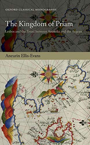 Book The Kingdom of Priam: Lesbos and the Troad between Anatolia and the Aegean (Oxford Classical Monographs) free