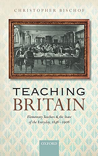 Book Teaching Britain: Elementary Teachers and the State of the Everyday, 1846-1906 free
