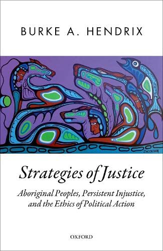 Book Strategies of Justice: Aboriginal Peoples, Persistent Injustice, and the Ethics of Political Action (Oxford Political Theory) free