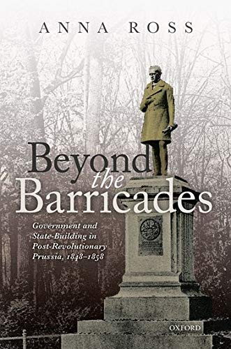 Book Beyond the Barricades: Government and State-Building in Post-Revolutionary Prussia, 1848-1858 free