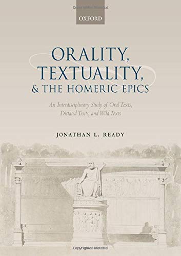 Book Orality, Textuality, and the Homeric Epics: An Interdisciplinary Study of Oral Texts, Dictated Texts, and Wild Texts free