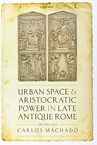 Book Urban Space and Aristocratic Power in Late Antique Rome: AD 270-535 free