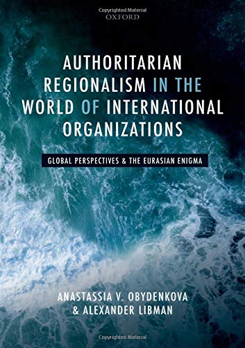 Book Authoritarian Regionalism in the World of International Organizations: Global Perspective and the Eurasian Enigma free