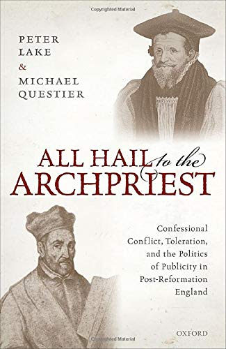 Book All Hail to the Archpriest: Confessional Conflict, Toleration, and the Politics of Publicity in Post-Reformation England free
