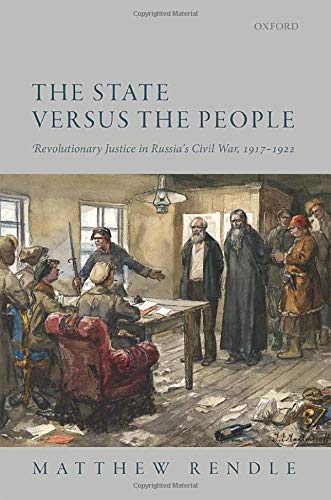 Book The State versus the People: Revolutionary Justice in Russia's Civil War, 1917-1922 free