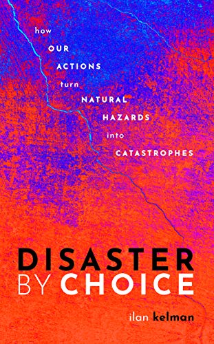 Book Disaster by Choice: How our actions turn natural hazards into catastrophes free
